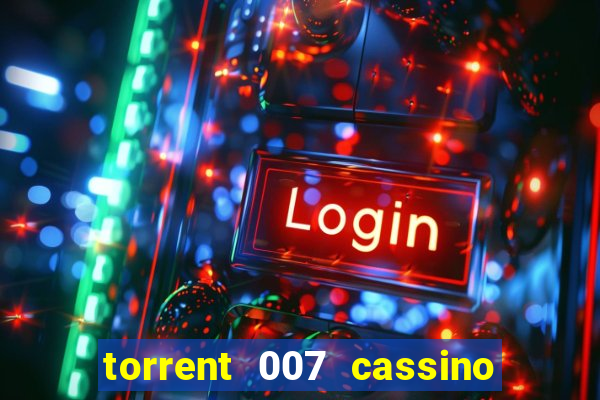 torrent 007 cassino royale legendado